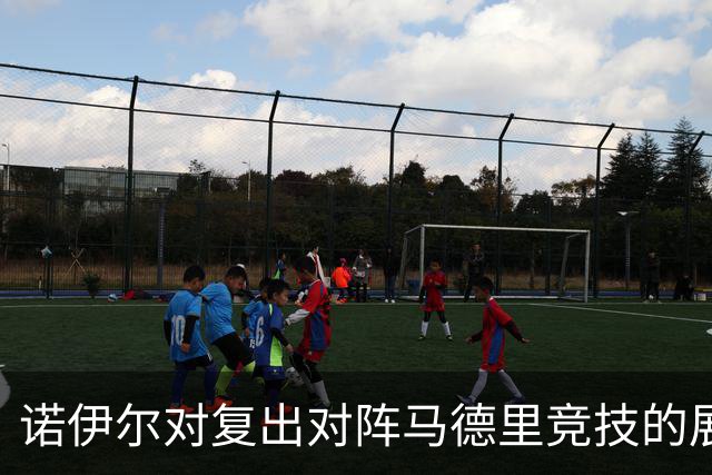 诺伊尔对复出对阵马德里竞技的展望